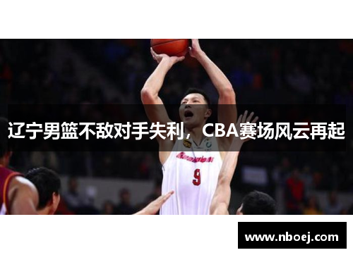 辽宁男篮不敌对手失利，CBA赛场风云再起