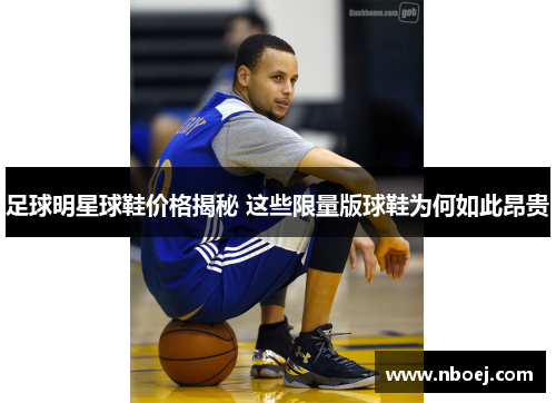 足球明星球鞋价格揭秘 这些限量版球鞋为何如此昂贵