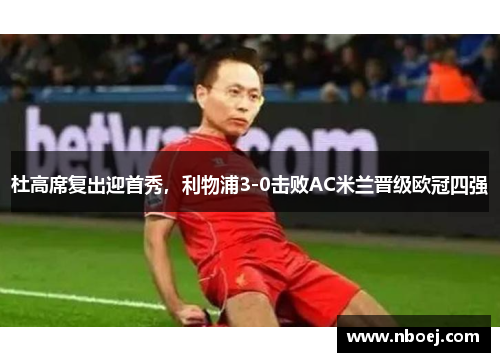 杜高席复出迎首秀，利物浦3-0击败AC米兰晋级欧冠四强
